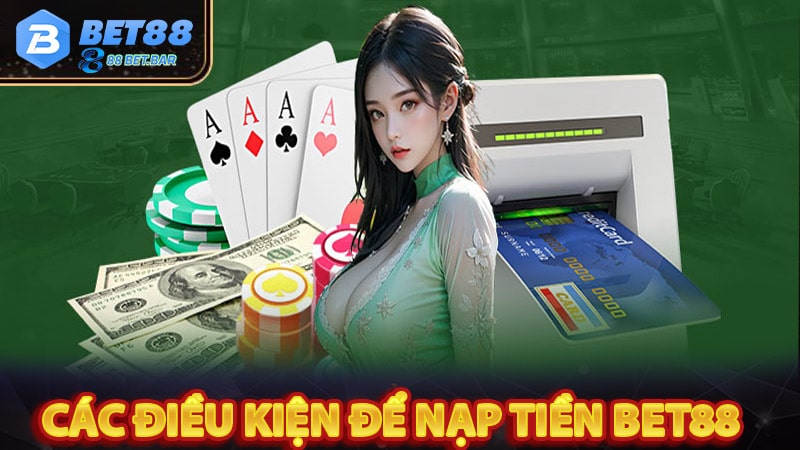 Các điều kiện để nạp tiền bet88 