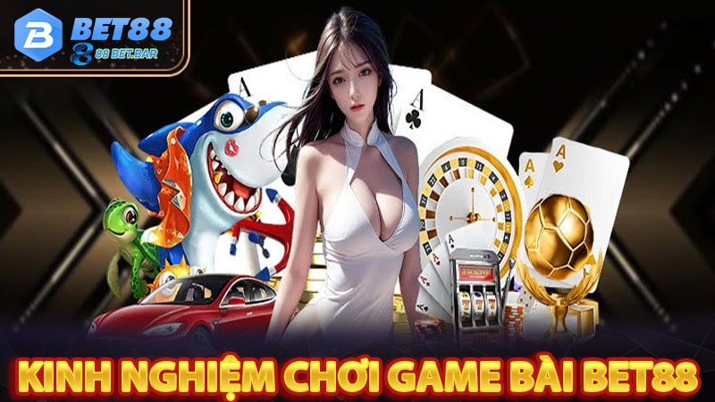 Kinh nghiệm chơi game bài bet88 hiệu quả nhất 