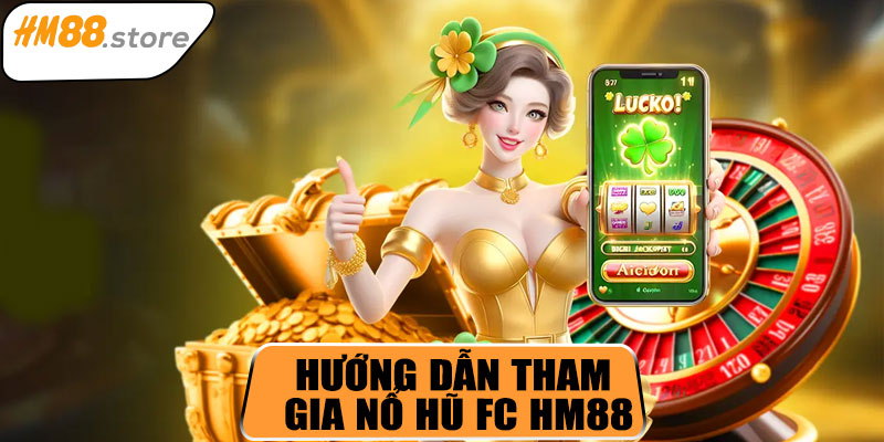 Hướng dẫn tham gia nổ hũ FC HM88