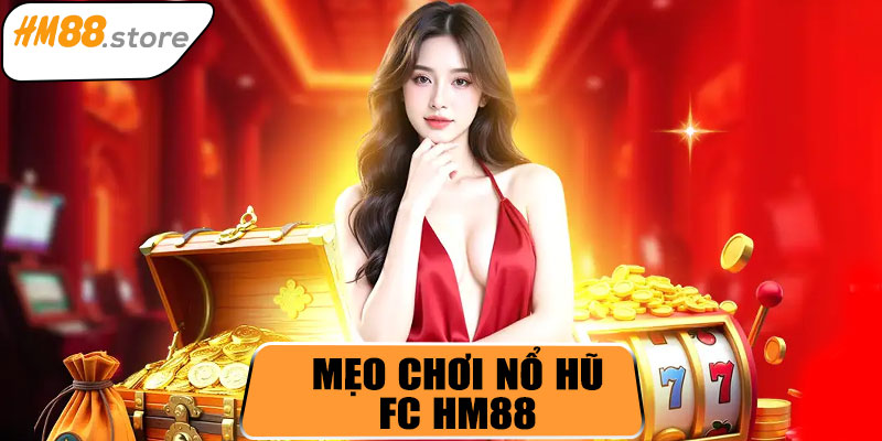 Mẹo chơi nổ hũ FC HM88 hiệu quả
