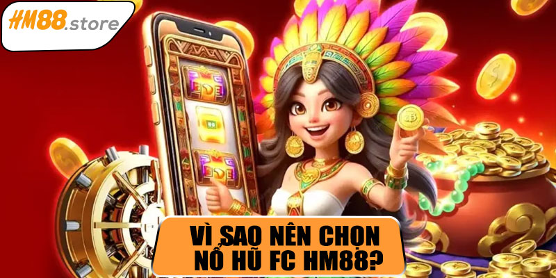 Vì sao nên chọn nổ hũ FC HM88?