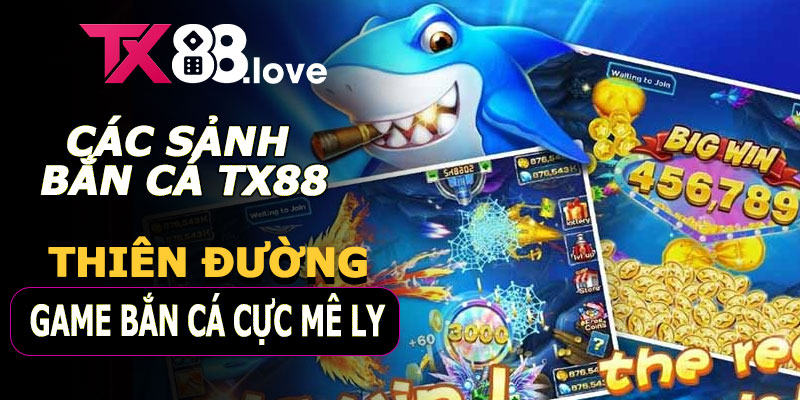 Các sảnh Bắn Cá TX88 nổi bật
